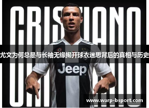 尤文为何总是与长袖无缘揭开球衣迷思背后的真相与历史