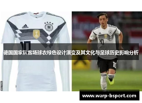 德国国家队客场球衣绿色设计演变及其文化与足球历史影响分析 德国国家队客场球衣绿色设计演变及其文化与足球历史影响分析
