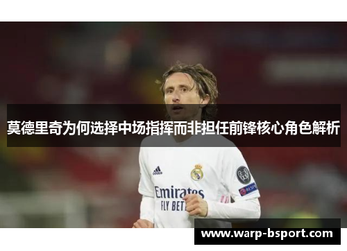 莫德里奇为何选择中场指挥而非担任前锋核心角色解析 莫德里奇为何选择中场指挥而非担任前锋核心角色解析