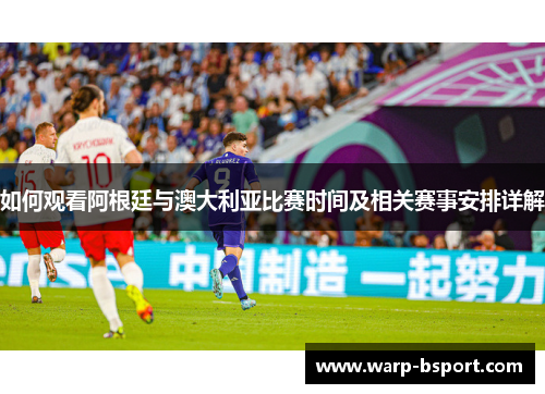 如何观看阿根廷与澳大利亚比赛时间及相关赛事安排详解