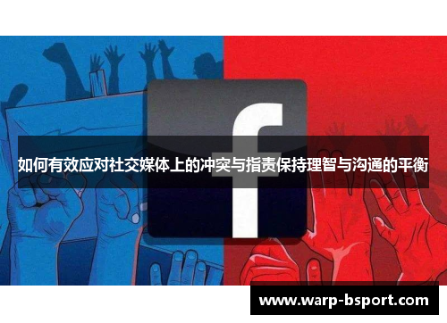 如何有效应对社交媒体上的冲突与指责保持理智与沟通的平衡