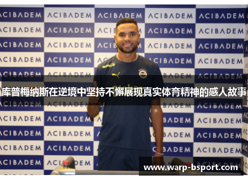 库普梅纳斯在逆境中坚持不懈展现真实体育精神的感人故事 库普梅纳斯在逆境中坚持不懈展现真实体育精神的感人故事