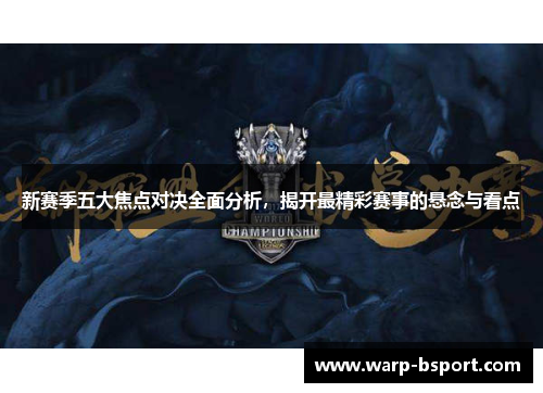 新赛季五大焦点对决全面分析,揭开最精彩赛事的悬念与看点 新赛季五大焦点对决全面分析,揭开最精彩赛事的悬念与看点