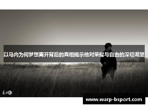 以马内为何梦想离开背后的真相揭示他对荣耀与自由的深切渴望