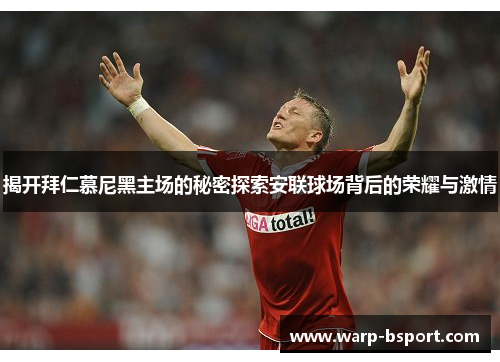 揭开拜仁慕尼黑主场的秘密探索安联球场背后的荣耀与激情 揭开拜仁慕尼黑主场的秘密探索安联球场背后的荣耀与激情