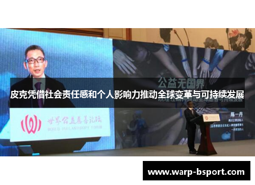 皮克凭借社会责任感和个人影响力推动全球变革与可持续发展