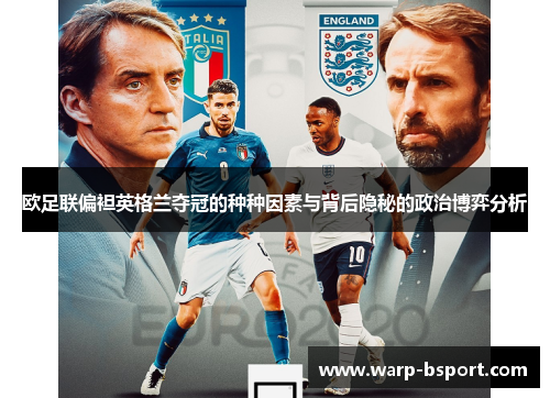 欧足联偏袒英格兰夺冠的种种因素与背后隐秘的政治博弈分析 欧足联偏袒英格兰夺冠的种种因素与背后隐秘的政治博弈分析