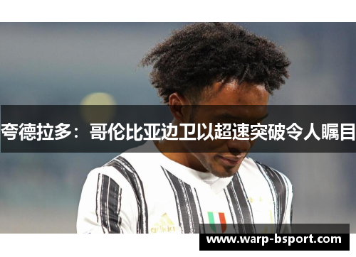 夸德拉多:哥伦比亚边卫以超速突破令人瞩目 夸德拉多:哥伦比亚边卫以超速突破令人瞩目