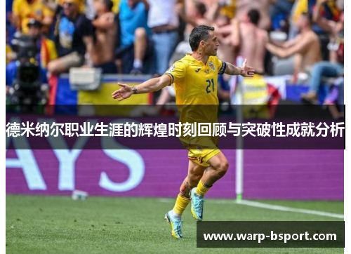 德米纳尔职业生涯的辉煌时刻回顾与突破性成就分析 德米纳尔职业生涯的辉煌时刻回顾与突破性成就分析