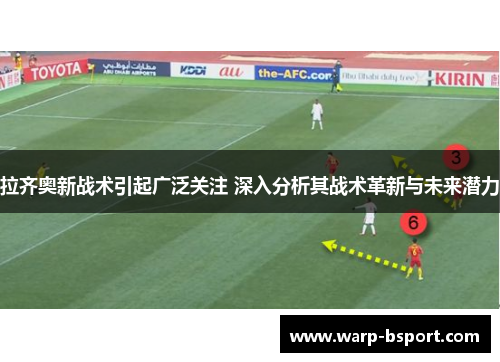 拉齐奥新战术引起广泛关注 深入分析其战术革新与未来潜力