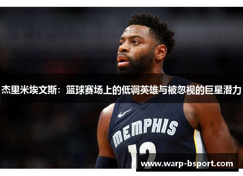 杰里米埃文斯：篮球赛场上的低调英雄与被忽视的巨星潜力