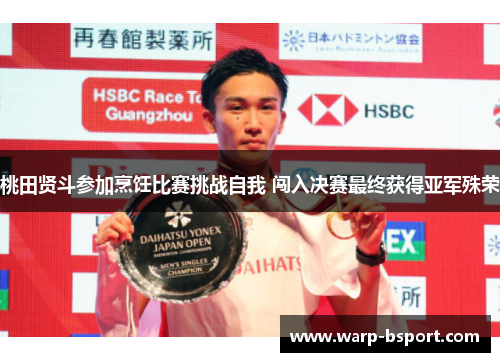 桃田贤斗参加烹饪比赛挑战自我 闯入决赛最终获得亚军殊荣