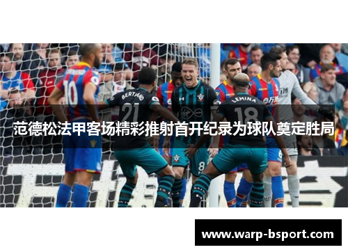 范德松法甲客场精彩推射首开纪录为球队奠定胜局