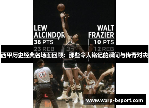 西甲历史经典名场面回顾：那些令人铭记的瞬间与传奇对决