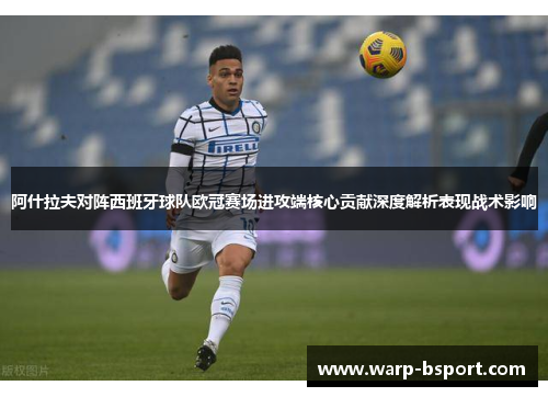 阿什拉夫对阵西班牙球队欧冠赛场进攻端核心贡献深度解析表现战术影响